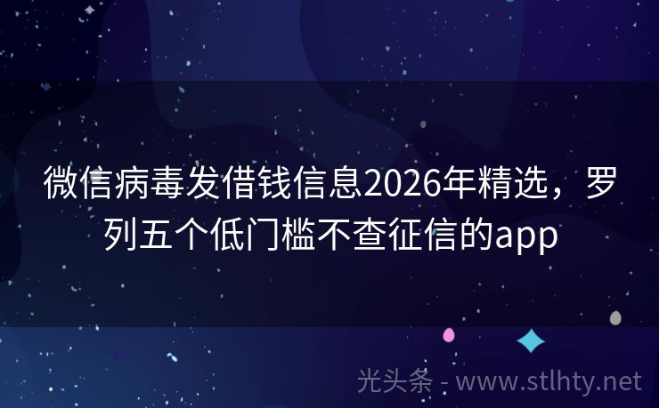 微信病毒发借钱信息2026年精选，罗列五个低门槛不查征信的app