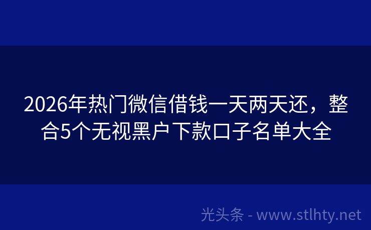 2026年热门微信借钱一天两天还，整合5个无视黑户下款口子名单大全