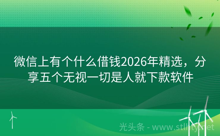 微信上有个什么借钱2026年精选，分享五个无视一切是人就下款软件