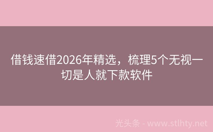 借钱速借2026年精选，梳理5个无视一切是人就下款软件