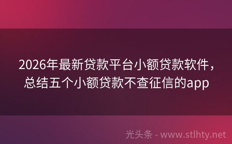 2026年最新贷款平台小额贷款软件，总结五个小额贷款不查征信的app
