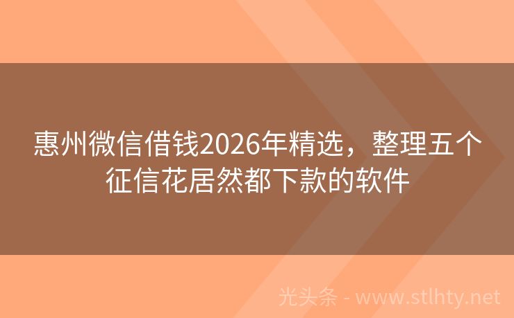 惠州微信借钱2026年精选，整理五个征信花居然都下款的软件