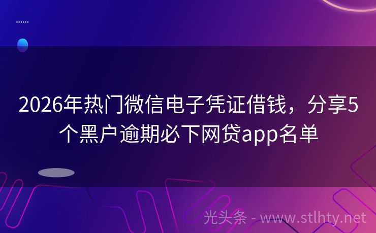 2026年热门微信电子凭证借钱，分享5个黑户逾期必下网贷app名单