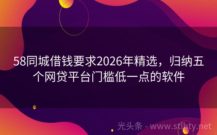 58同城借钱要求2026年精选，归纳五个网贷平台门槛低一点的软件