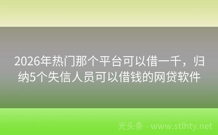 2026年热门那个平台可以借一千，归纳5个失信人员可以借钱的网贷软件