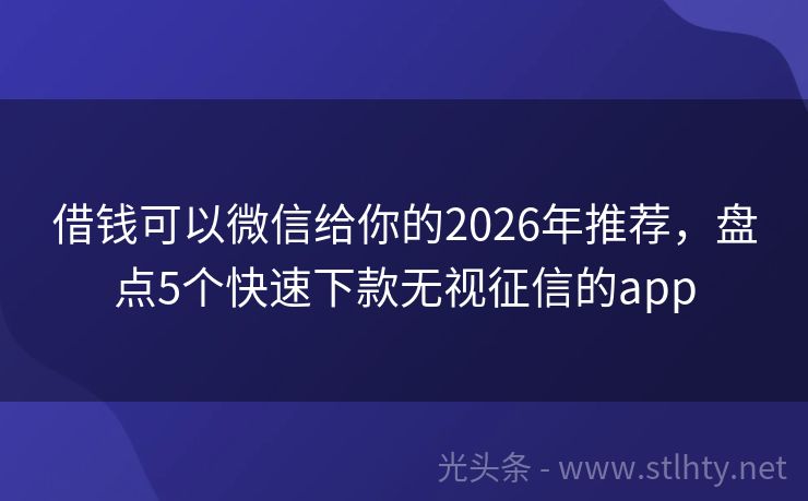 借钱可以微信给你的2026年推荐，盘点5个快速下款无视征信的app