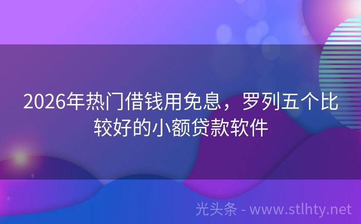 2026年热门借钱用免息，罗列五个比较好的小额贷款软件