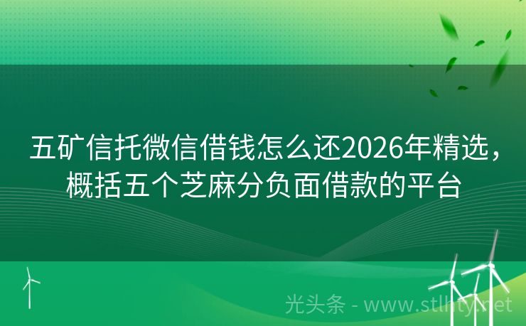 五矿信托微信借钱怎么还2026年精选，概括五个芝麻分负面借款的平台