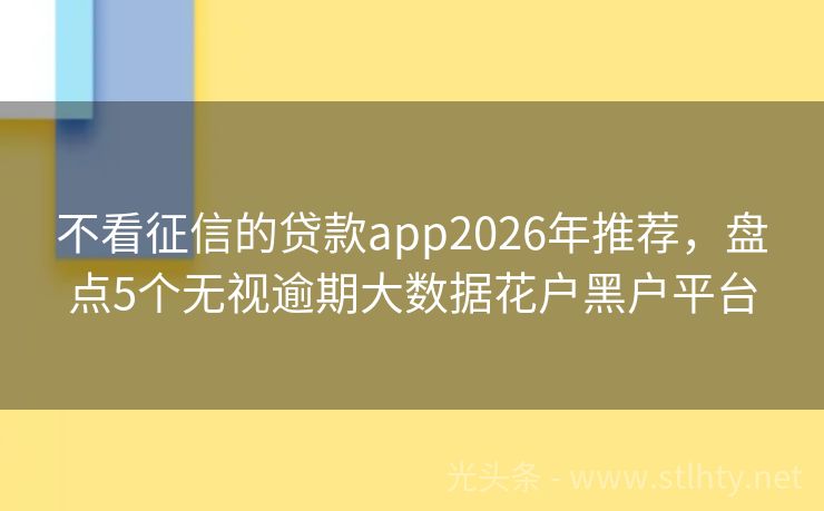 不看征信的贷款app2026年推荐，盘点5个无视逾期大数据花户黑户平台