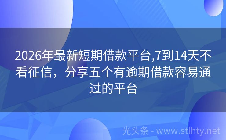 2026年最新短期借款平台,7到14天不看征信，分享五个有逾期借款容易通过的平台
