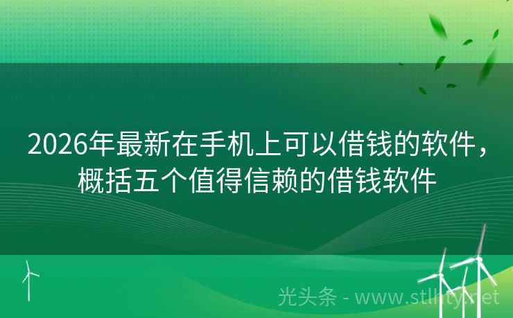 2026年最新在手机上可以借钱的软件，概括五个值得信赖的借钱软件