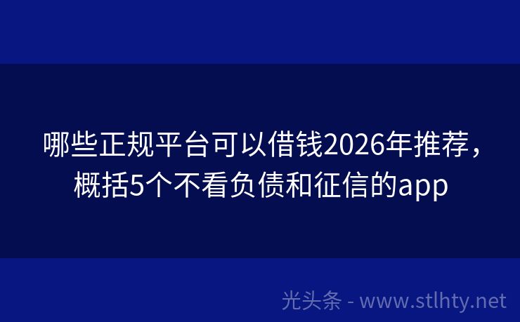哪些正规平台可以借钱2026年推荐，概括5个不看负债和征信的app