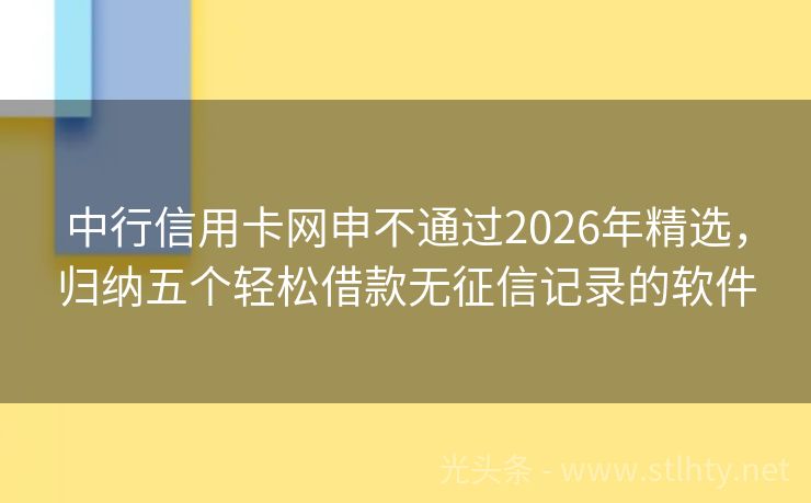 中行信用卡网申不通过2026年精选，归纳五个轻松借款无征信记录的软件