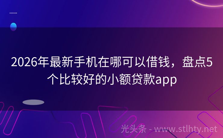 2026年最新手机在哪可以借钱，盘点5个比较好的小额贷款app