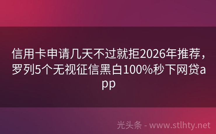 信用卡申请几天不过就拒2026年推荐，罗列5个无视征信黑白100%秒下网贷app