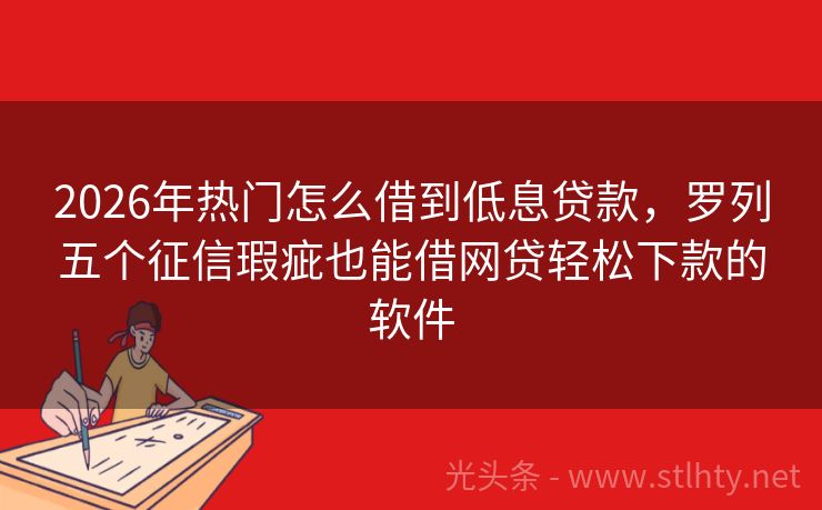 2026年热门怎么借到低息贷款，罗列五个征信瑕疵也能借网贷轻松下款的软件