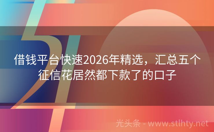 借钱平台快速2026年精选，汇总五个征信花居然都下款了的口子