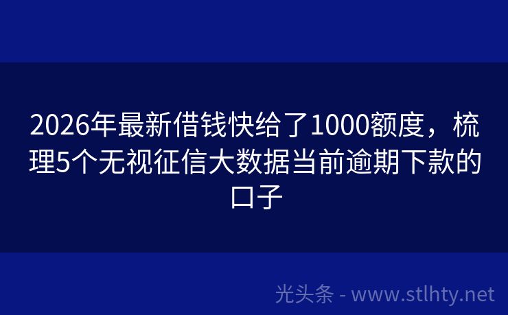 2026年最新借钱快给了1000额度，梳理5个无视征信大数据当前逾期下款的口子