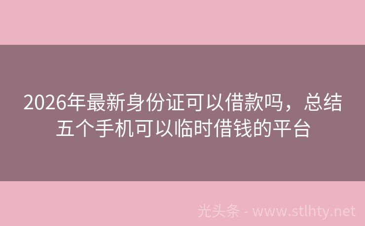 2026年最新身份证可以借款吗，总结五个手机可以临时借钱的平台