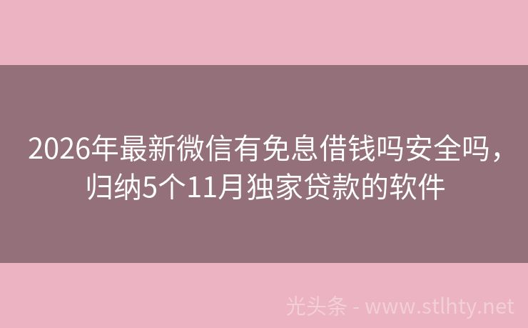 2026年最新微信有免息借钱吗安全吗，归纳5个11月独家贷款的软件