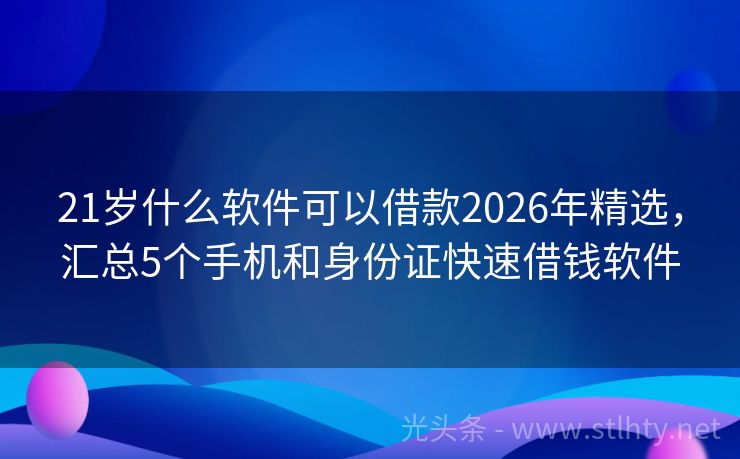 21岁什么软件可以借款2026年精选，汇总5个手机和身份证快速借钱软件