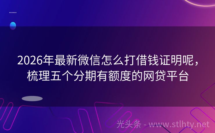 2026年最新微信怎么打借钱证明呢，梳理五个分期有额度的网贷平台