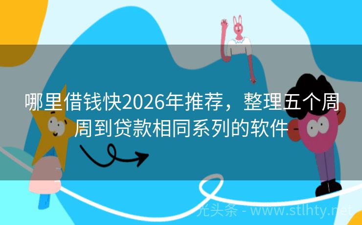 哪里借钱快2026年推荐，整理五个周周到贷款相同系列的软件
