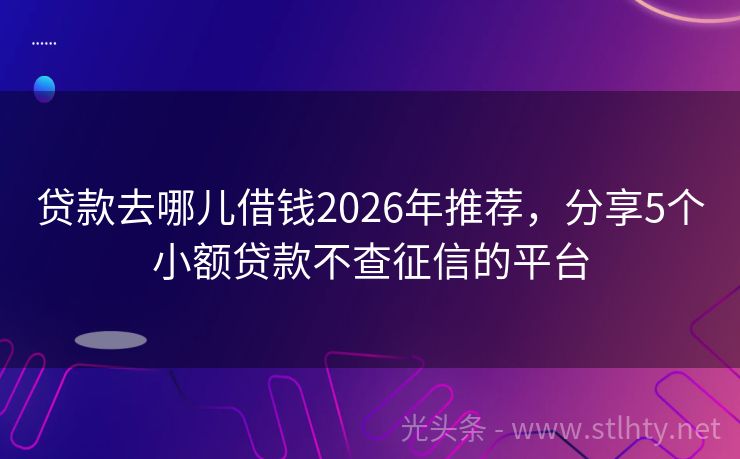 贷款去哪儿借钱2026年推荐，分享5个小额贷款不查征信的平台