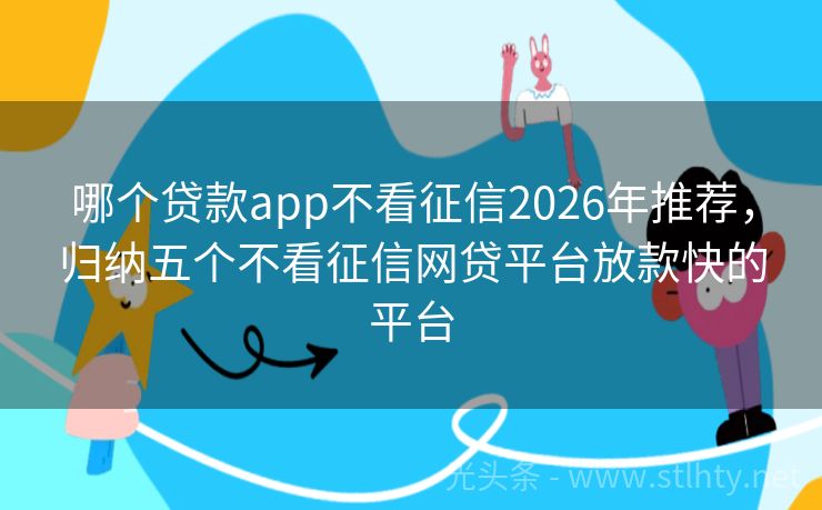 哪个贷款app不看征信2026年推荐，归纳五个不看征信网贷平台放款快的平台