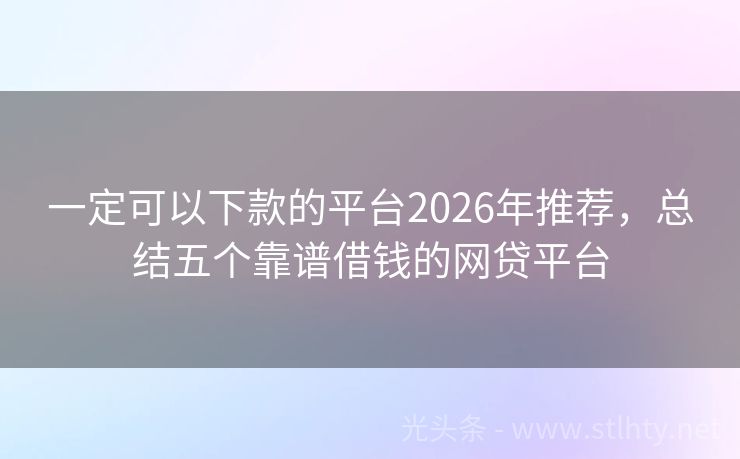 一定可以下款的平台2026年推荐，总结五个靠谱借钱的网贷平台