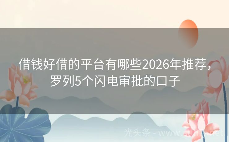 借钱好借的平台有哪些2026年推荐，罗列5个闪电审批的口子