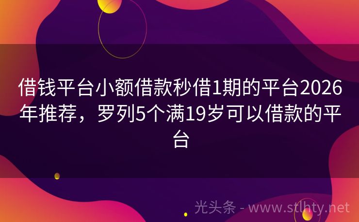借钱平台小额借款秒借1期的平台2026年推荐，罗列5个满19岁可以借款的平台