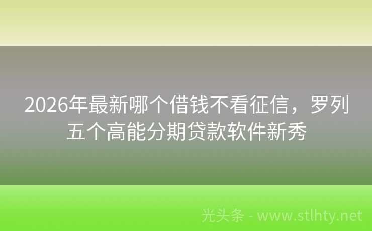 2026年最新哪个借钱不看征信，罗列五个高能分期贷款软件新秀