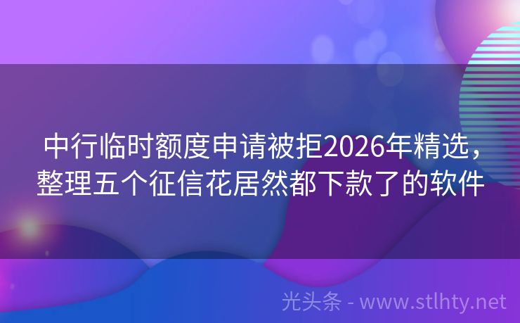 中行临时额度申请被拒2026年精选，整理五个征信花居然都下款了的软件