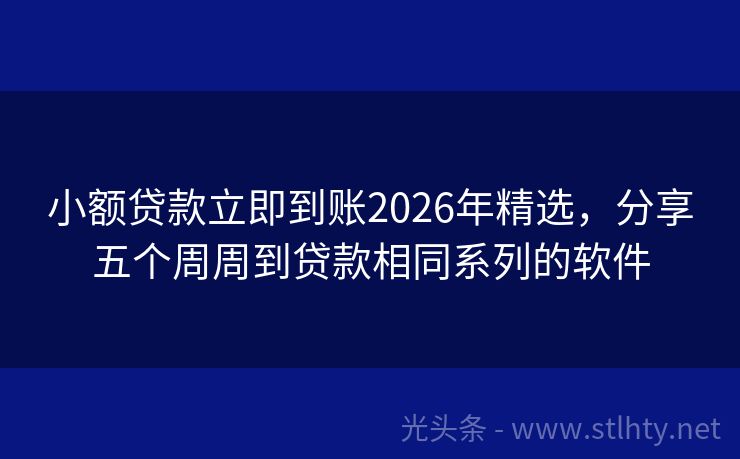小额贷款立即到账2026年精选，分享五个周周到贷款相同系列的软件