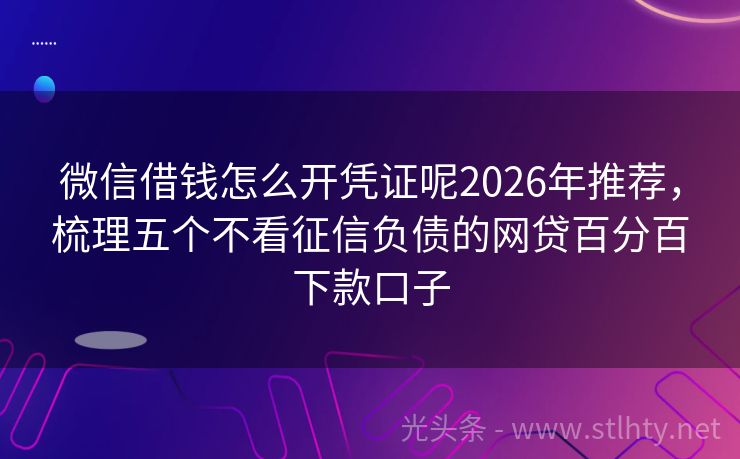 微信借钱怎么开凭证呢2026年推荐，梳理五个不看征信负债的网贷百分百下款口子