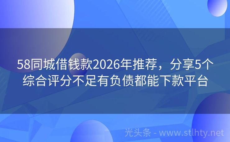 58同城借钱款2026年推荐，分享5个综合评分不足有负债都能下款平台
