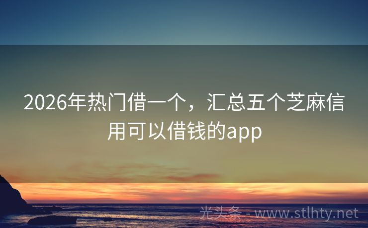 2026年热门借一个，汇总五个芝麻信用可以借钱的app