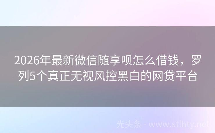 2026年最新微信随享呗怎么借钱，罗列5个真正无视风控黑白的网贷平台