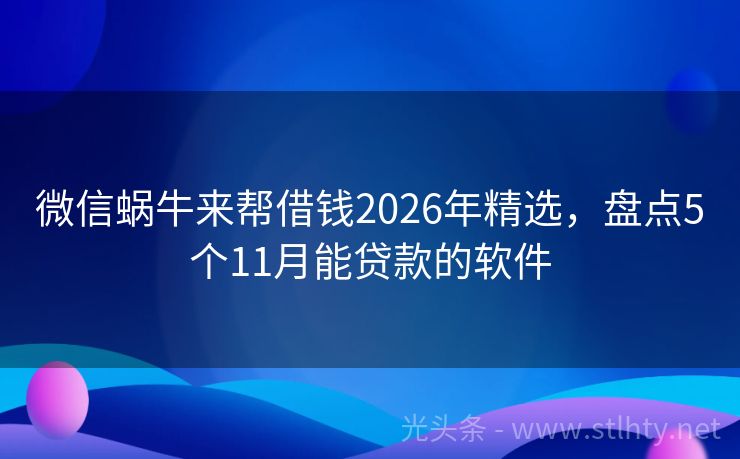 微信蜗牛来帮借钱2026年精选，盘点5个11月能贷款的软件