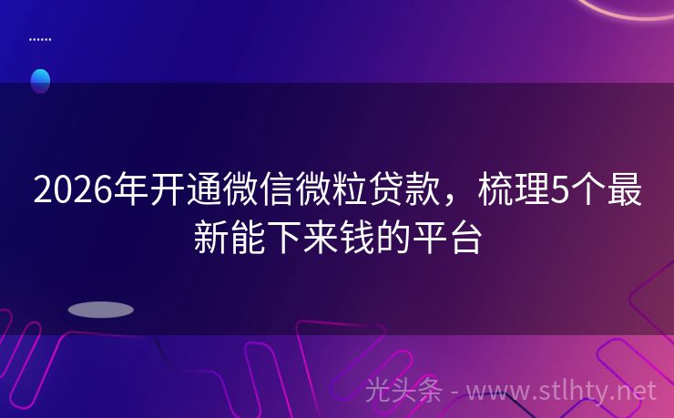 2026年开通微信微粒贷款，梳理5个最新能下来钱的平台
