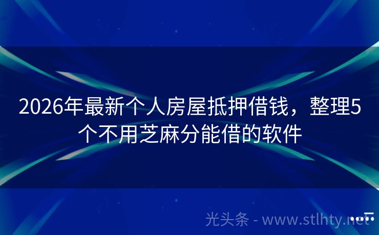 2026年最新个人房屋抵押借钱，整理5个不用芝麻分能借的软件
