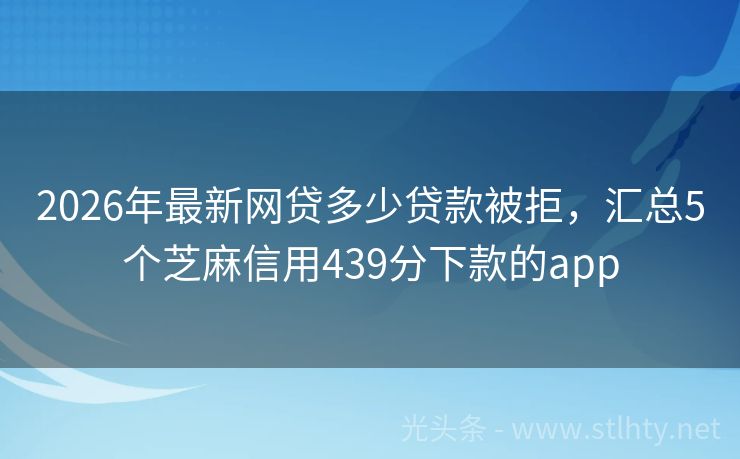 2026年最新网贷多少贷款被拒，汇总5个芝麻信用439分下款的app
