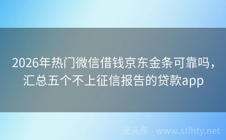 2026年热门微信借钱京东金条可靠吗，汇总五个不上征信报告的贷款app