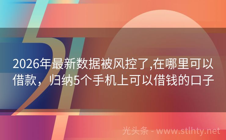 2026年最新数据被风控了,在哪里可以借款，归纳5个手机上可以借钱的口子