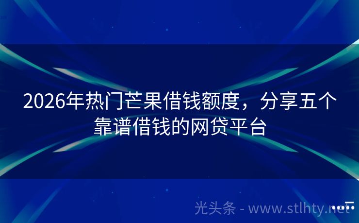 2026年热门芒果借钱额度，分享五个靠谱借钱的网贷平台