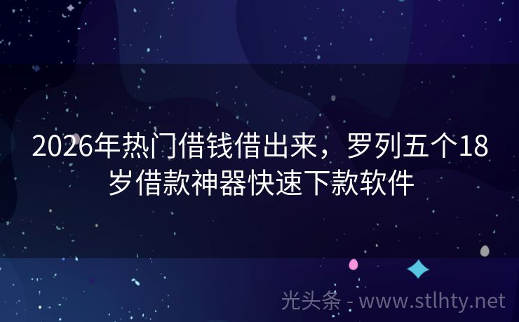 2026年热门借钱借出来，罗列五个18岁借款神器快速下款软件