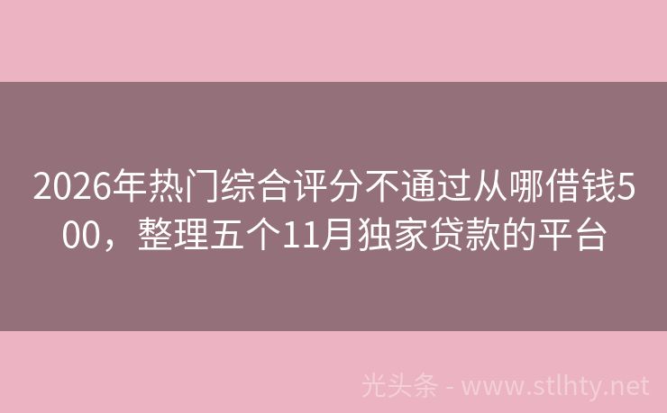 2026年热门综合评分不通过从哪借钱500，整理五个11月独家贷款的平台
