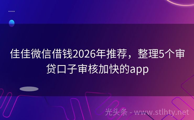 佳佳微信借钱2026年推荐，整理5个审贷口子审核加快的app