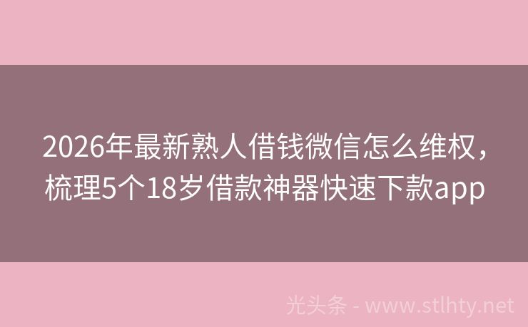 2026年最新熟人借钱微信怎么维权，梳理5个18岁借款神器快速下款app
